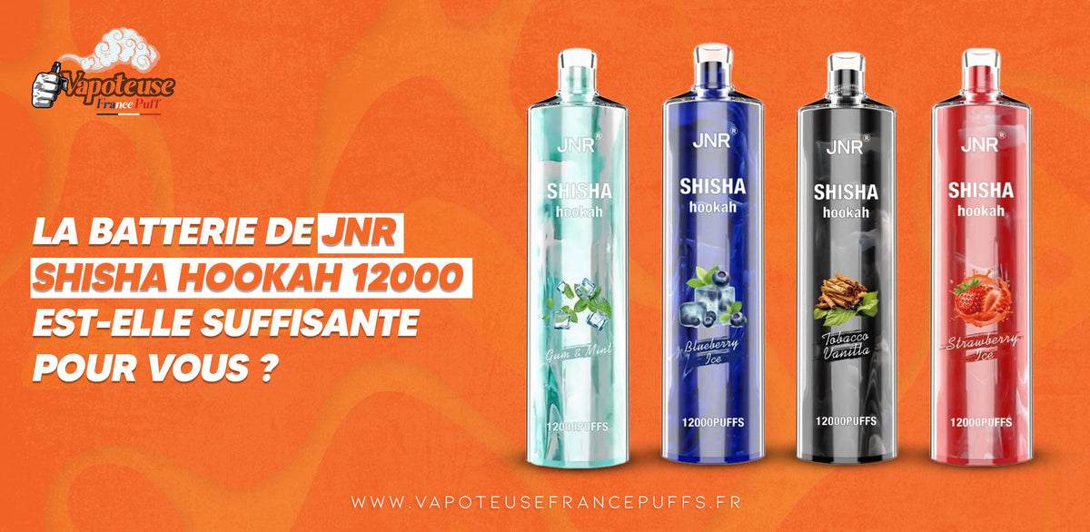 La batterie de JNR Shisha 12000 Puffs est-elle suffisante pour vous?