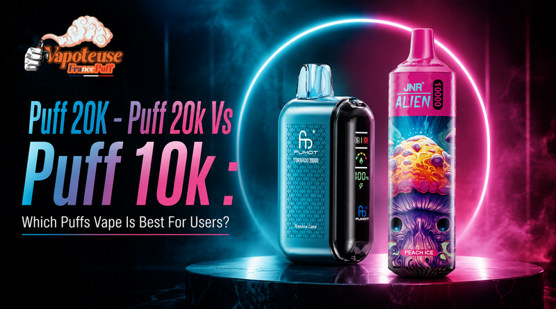 Puff 20k vs Puff 10k : Quelle vape jetable est la meilleure pour les utilisateurs ?