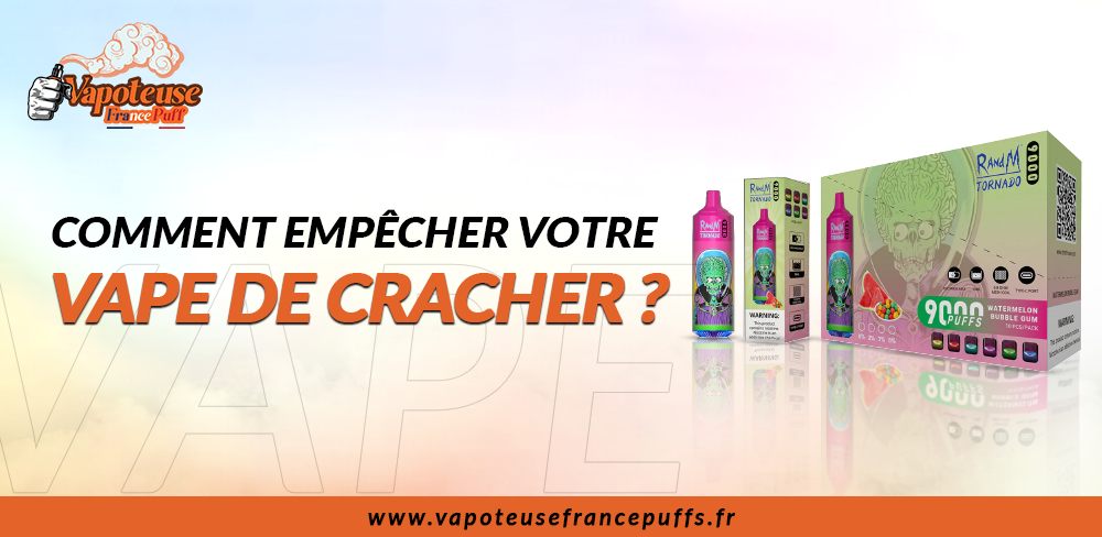 Comment empêcher votre Vape de cracher ?